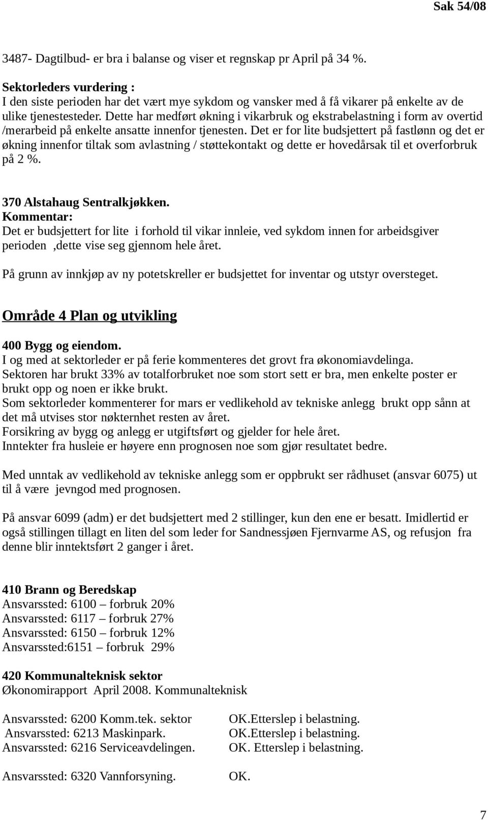 Dette har medført økning i vikarbruk og ekstrabelastning i form av overtid /merarbeid på enkelte ansatte innenfor tjenesten.