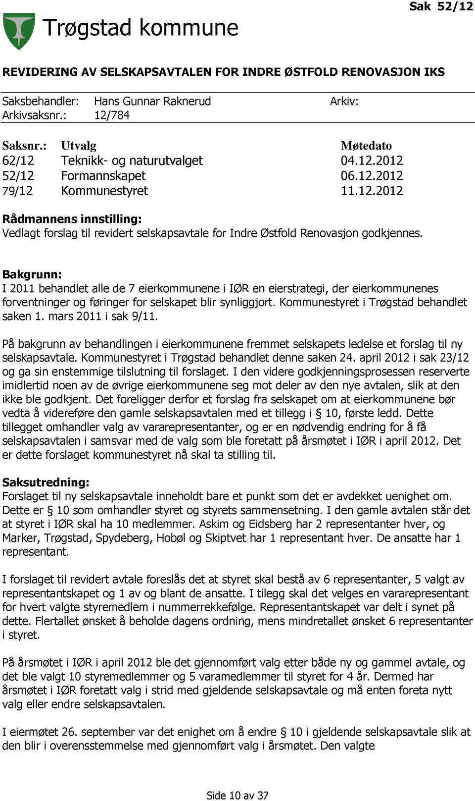 Bakgrunn: I 2011 behandlet alle de 7 eierkommunene i IØR en eierstrategi, der eierkommunenes forventninger og føringer for selskapet blir synliggjort. Kommunestyret i Trøgstad behandlet saken 1.