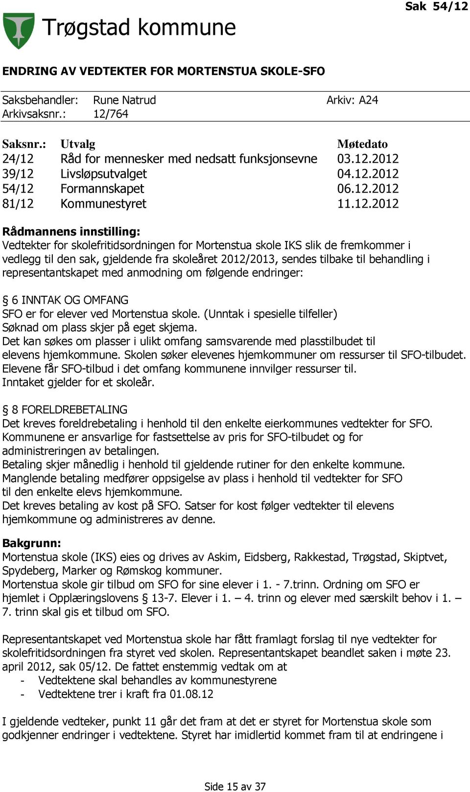 gjeldende fra skoleåret 2012/2013, sendes tilbake til behandling i representantskapet med anmodning om følgende endringer: 6 INNTAK OG OMFANG SFO er for elever ved Mortenstua skole.