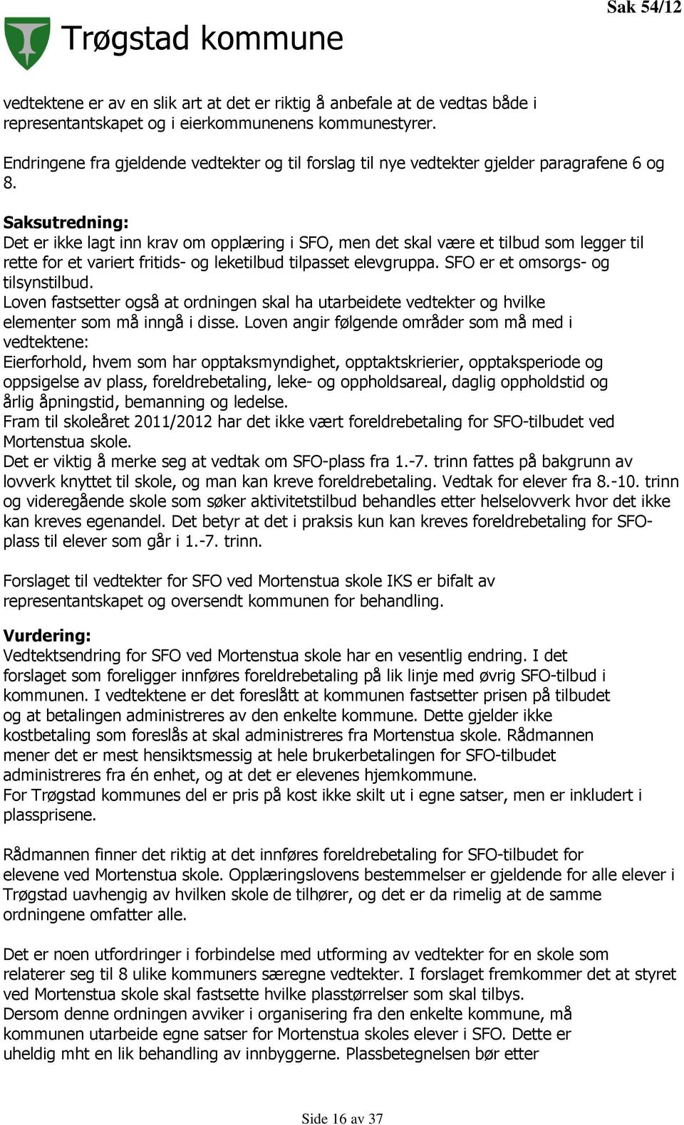 Saksutredning: Det er ikke lagt inn krav om opplæring i SFO, men det skal være et tilbud som legger til rette for et variert fritids- og leketilbud tilpasset elevgruppa.