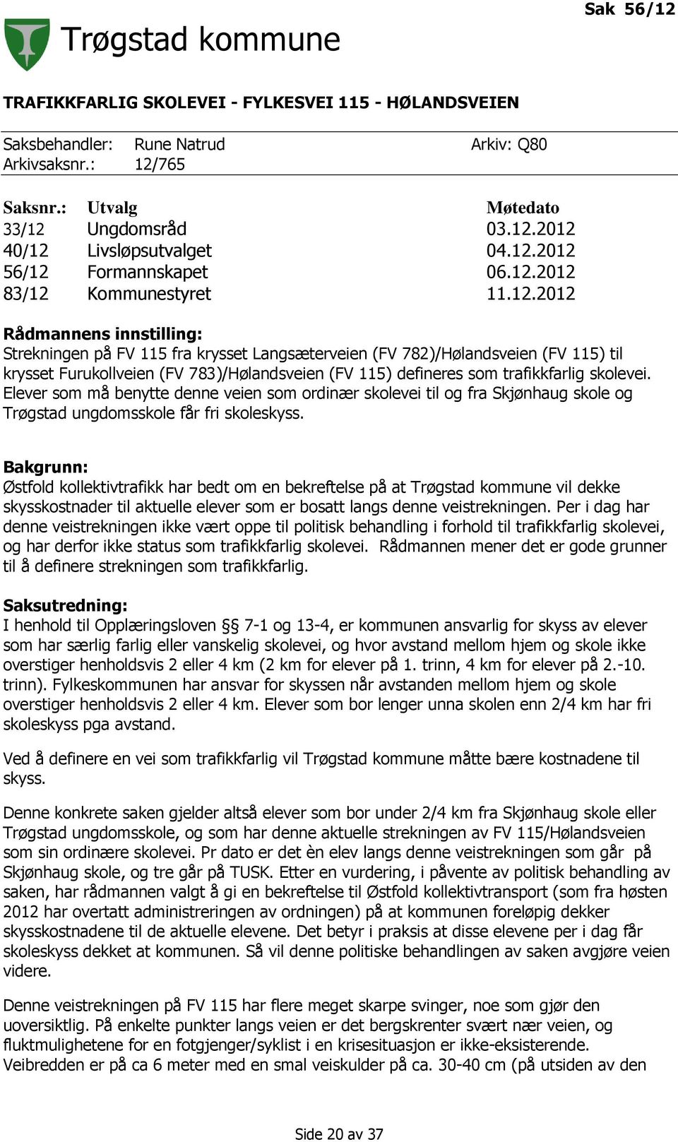 (FV 783)/Hølandsveien (FV 115) defineres som trafikkfarlig skolevei. Elever som må benytte denne veien som ordinær skolevei til og fra Skjønhaug skole og Trøgstad ungdomsskole får fri skoleskyss.