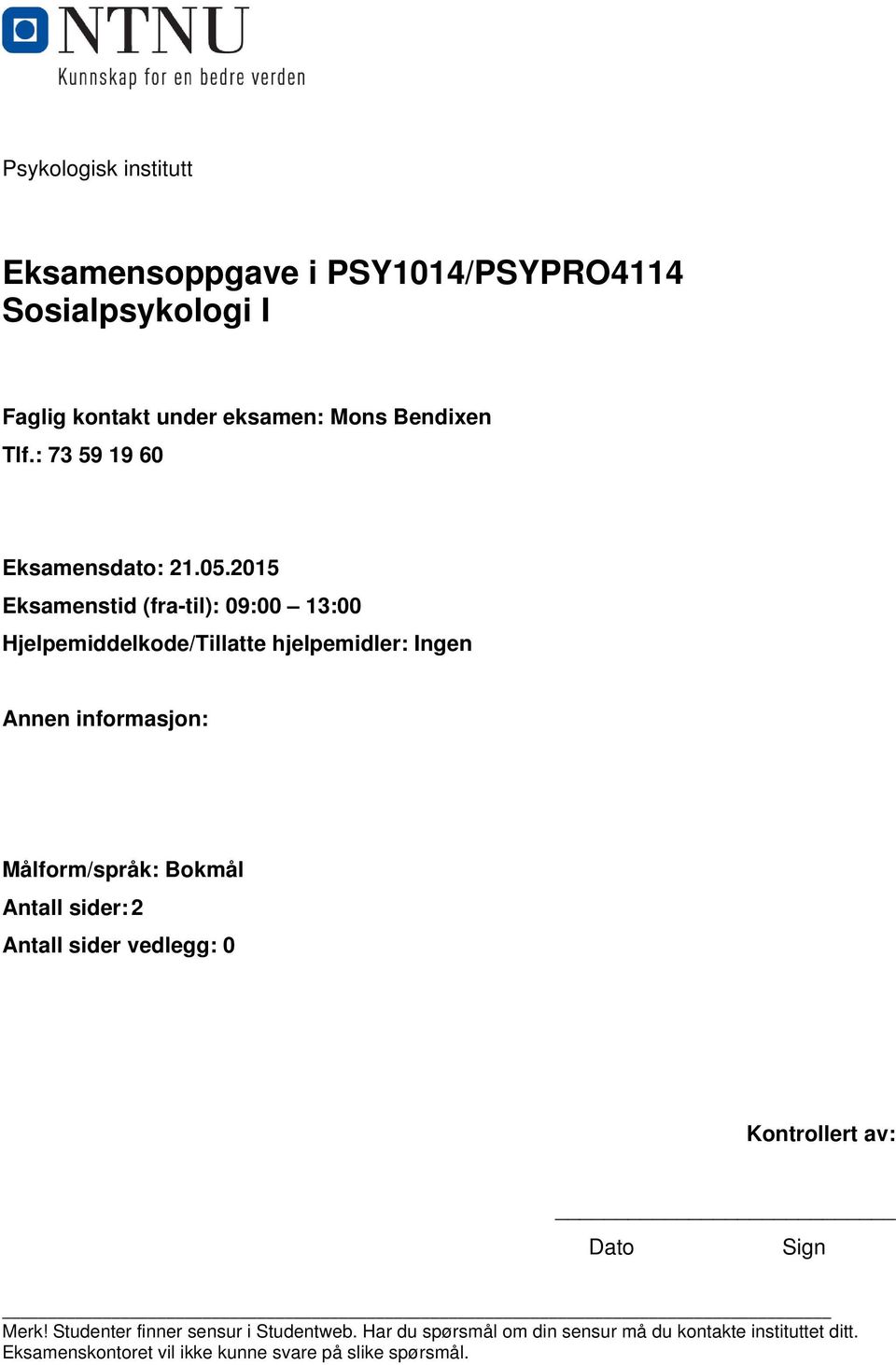 2015 Eksamenstid (fra-til): 09:00 13:00 Hjelpemiddelkode/Tillatte hjelpemidler: Ingen Annen informasjon: Målform/språk: Bokmål