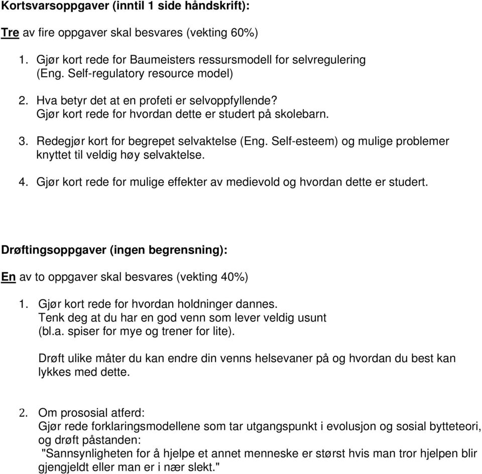 Self-esteem) og mulige problemer knyttet til veldig høy selvaktelse. 4. Gjør kort rede for mulige effekter av medievold og hvordan dette er studert.