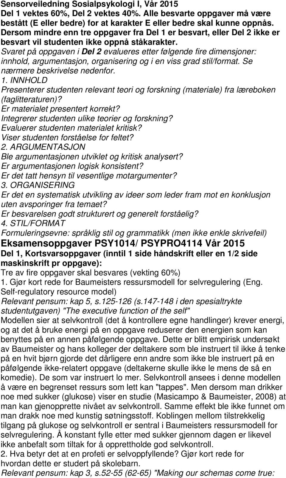 Svaret på oppgaven i Del 2 evalueres etter følgende fire dimensjoner: innhold, argumentasjon, organisering og i en viss grad stil/format. Se nærmere beskrivelse nedenfor. 1.