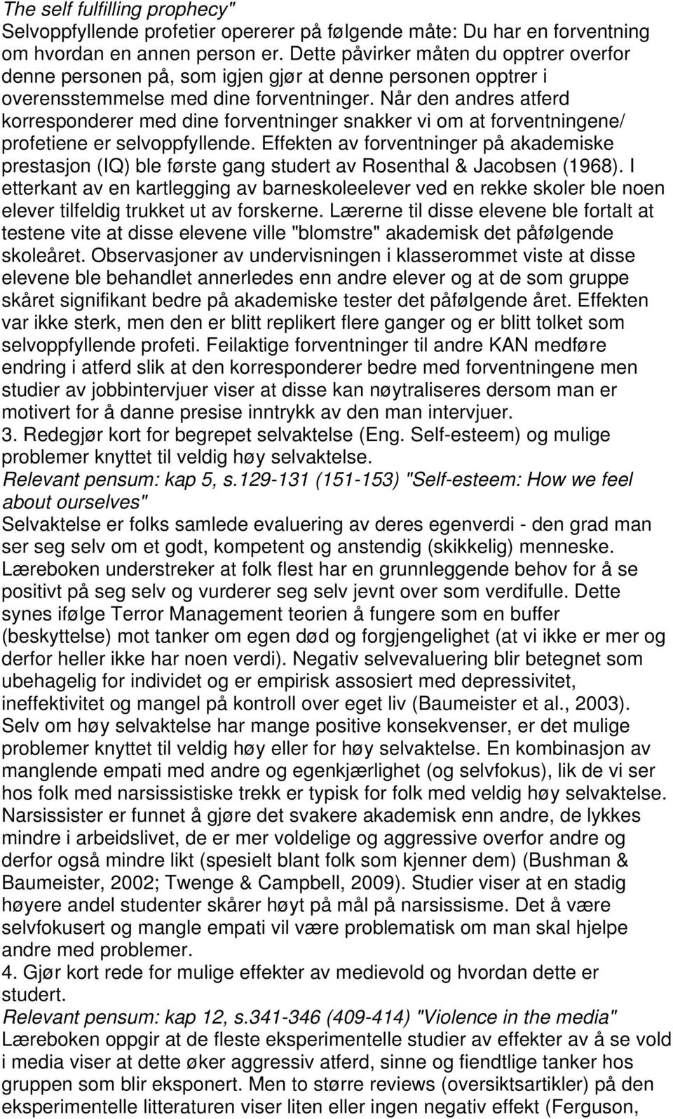 Når den andres atferd korresponderer med dine forventninger snakker vi om at forventningene/ profetiene er selvoppfyllende.