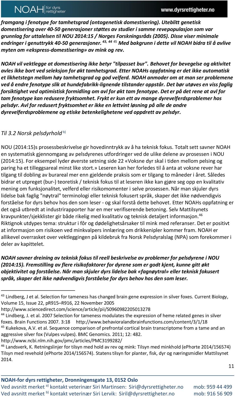 Disse viser minimale endringer i genuttrykk 40-50 generasjoner. 43, 44 45 Med bakgrunn i dette vil NOAH bidra til å avlive myten om «ekspress-domestisering» av mink og rev.