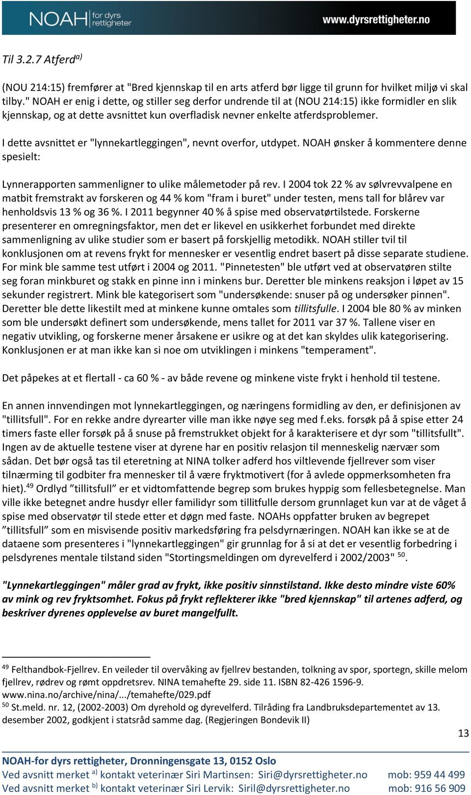 I dette avsnittet er "lynnekartleggingen", nevnt overfor, utdypet. NOAH ønsker å kommentere denne spesielt: Lynnerapporten sammenligner to ulike målemetoder på rev.