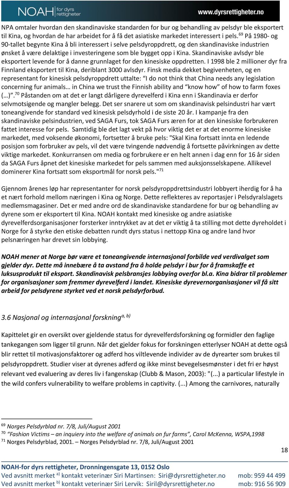 Skandinaviske avlsdyr ble eksportert levende for å danne grunnlaget for den kinesiske oppdretten. I 1998 ble 2 millioner dyr fra Finnland eksportert til Kina, deriblant 3000 avlsdyr.