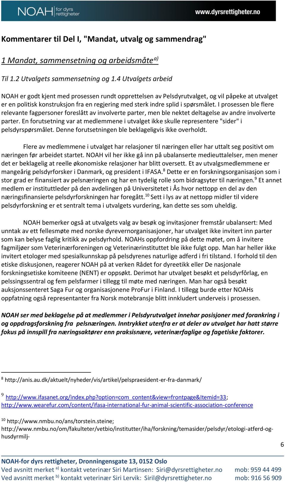 I prosessen ble flere relevante fagpersoner foreslått av involverte parter, men ble nektet deltagelse av andre involverte parter.