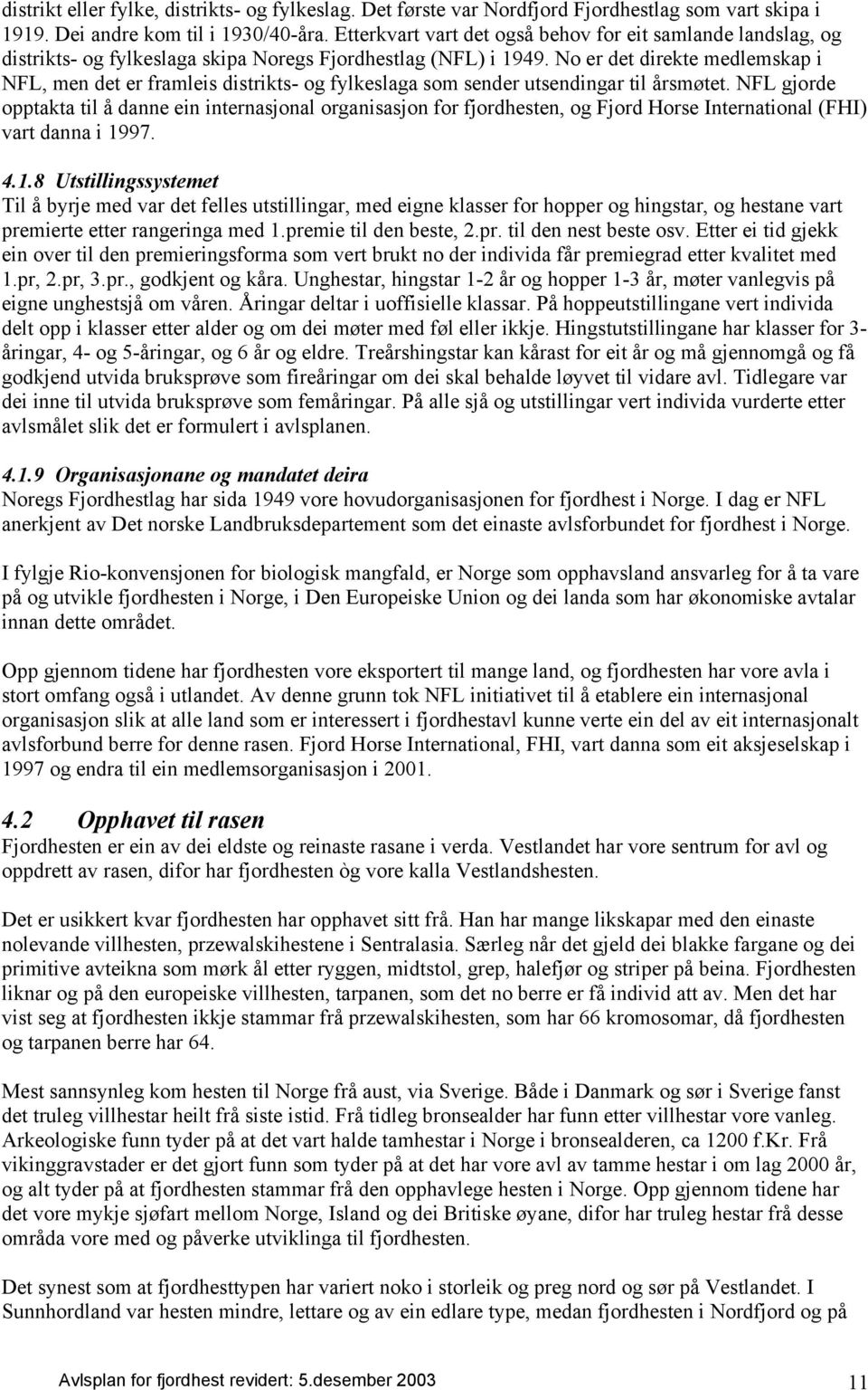 No er det direkte medlemskap i NFL, men det er framleis distrikts- og fylkeslaga som sender utsendingar til årsmøtet.