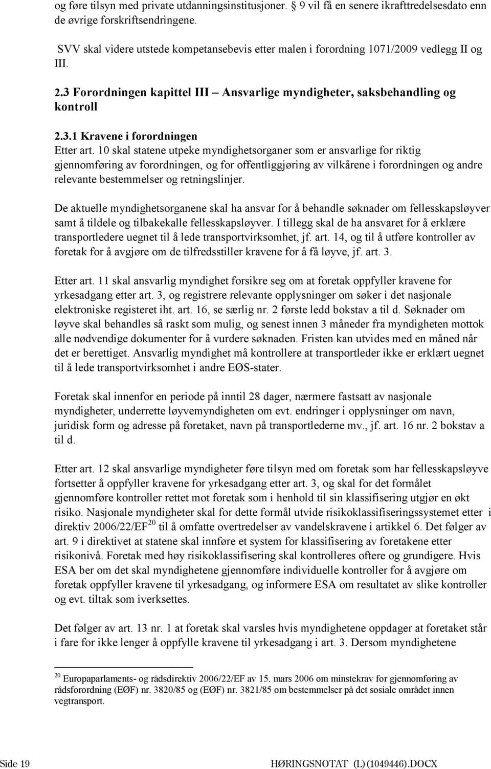 10 skal statene utpeke myndighetsorganer som er ansvarlige for riktig gjennomføring av forordningen, og for offentliggjøring av vilkårene i forordningen og andre relevante bestemmelser og