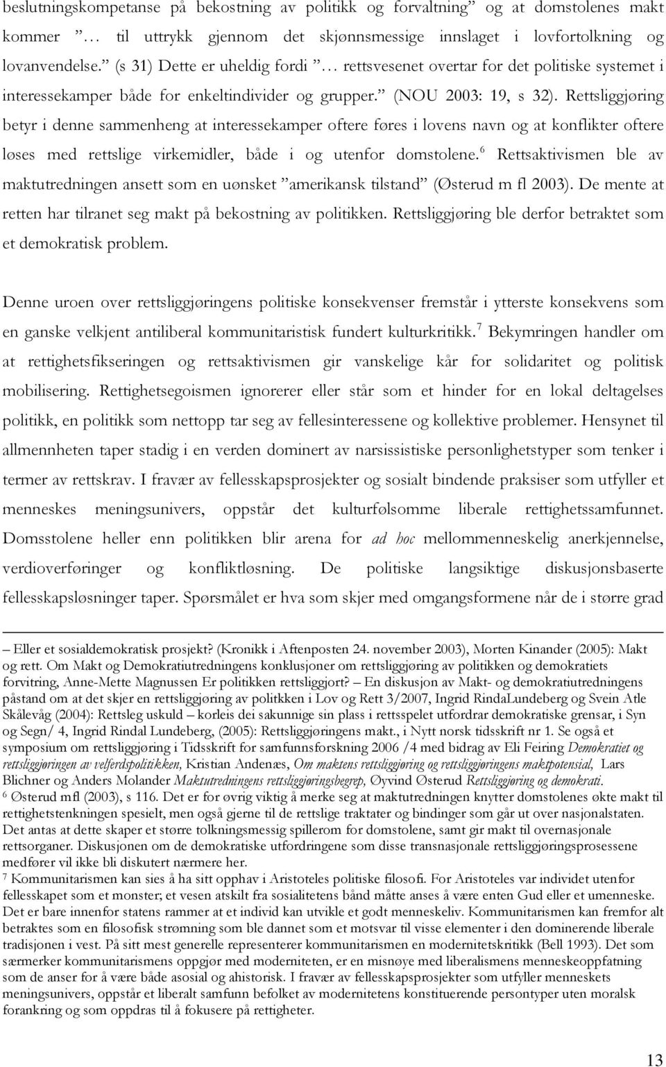 Rettsliggjøring betyr i denne sammenheng at interessekamper oftere føres i lovens navn og at konflikter oftere løses med rettslige virkemidler, både i og utenfor domstolene.