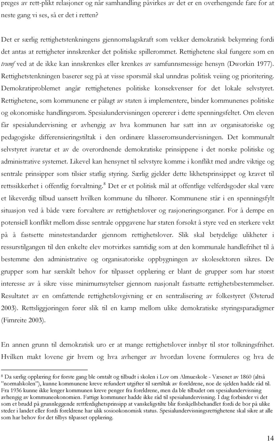 Rettighetene skal fungere som en trumf ved at de ikke kan innskrenkes eller krenkes av samfunnsmessige hensyn (Dworkin 1977).