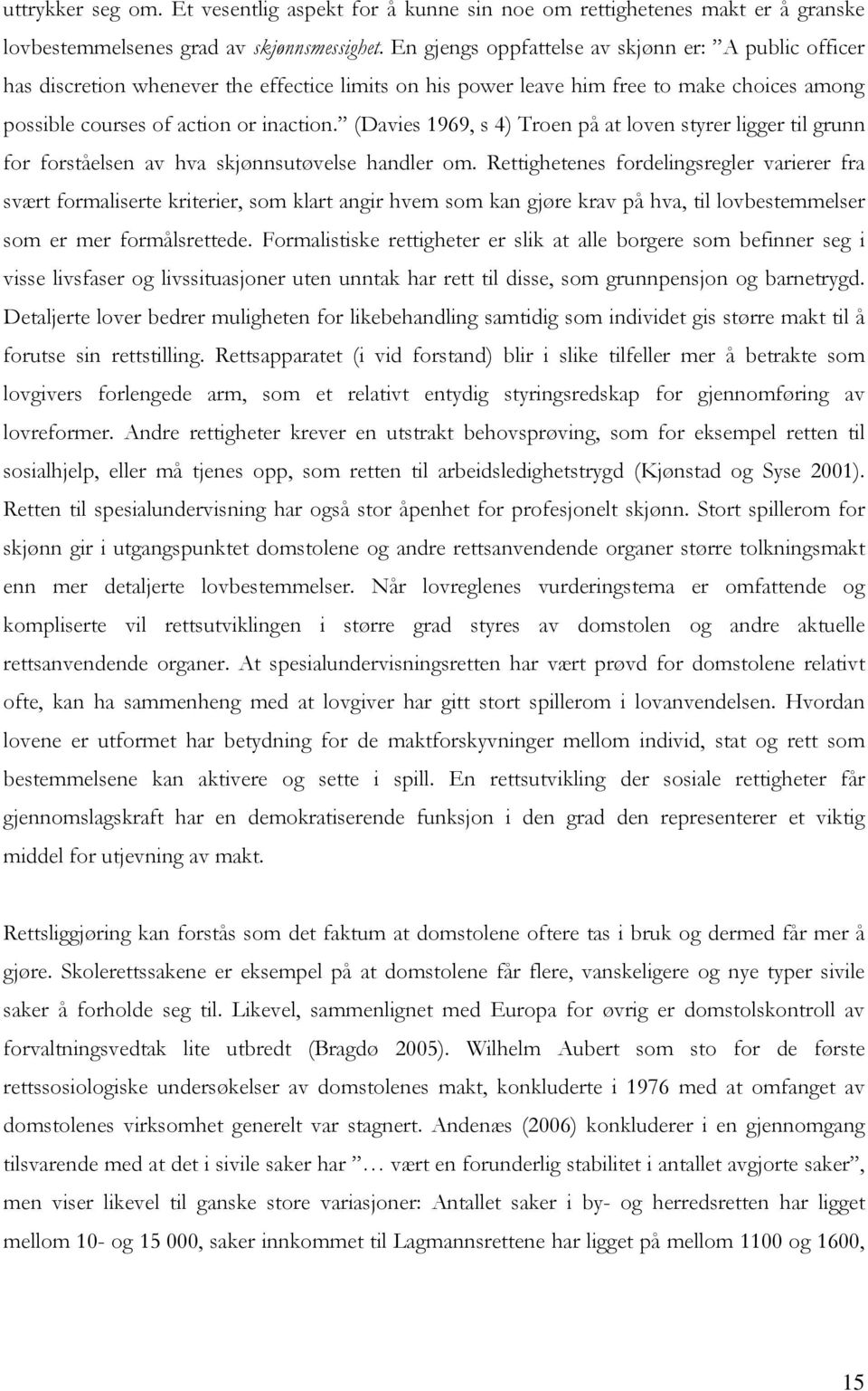 (Davies 1969, s 4) Troen på at loven styrer ligger til grunn for forståelsen av hva skjønnsutøvelse handler om.