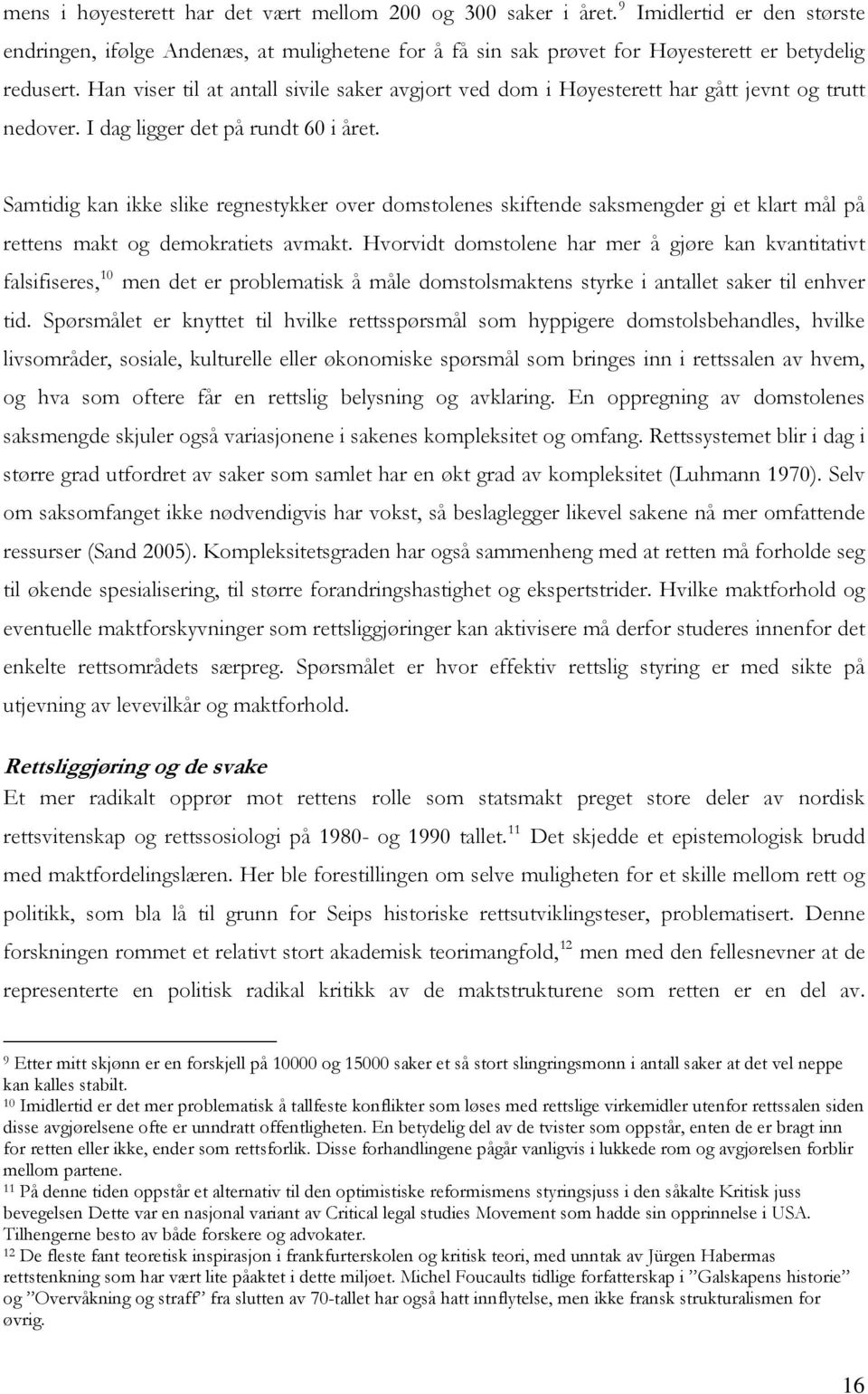 Samtidig kan ikke slike regnestykker over domstolenes skiftende saksmengder gi et klart mål på rettens makt og demokratiets avmakt.