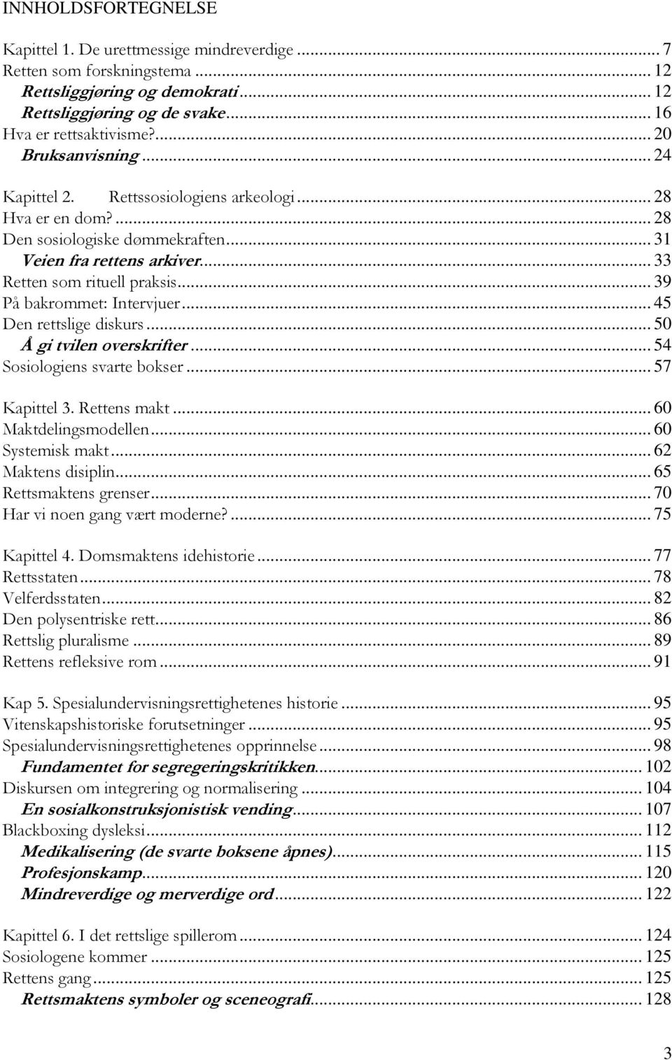 .. 39 På bakrommet: Intervjuer... 45 Den rettslige diskurs... 50 Å gi tvilen overskrifter... 54 Sosiologiens svarte bokser... 57 Kapittel 3. Rettens makt... 60 Maktdelingsmodellen... 60 Systemisk makt.