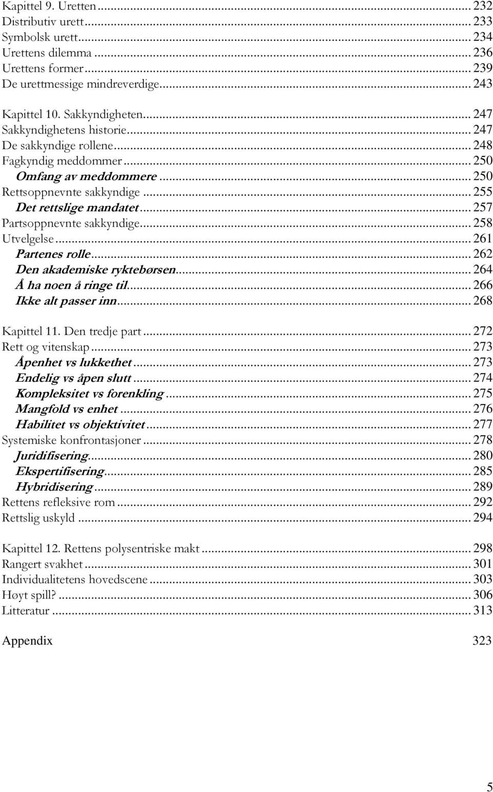 .. 257 Partsoppnevnte sakkyndige... 258 Utvelgelse... 261 Partenes rolle... 262 Den akademiske ryktebørsen... 264 Å ha noen å ringe til... 266 Ikke alt passer inn... 268 Kapittel 11. Den tredje part.
