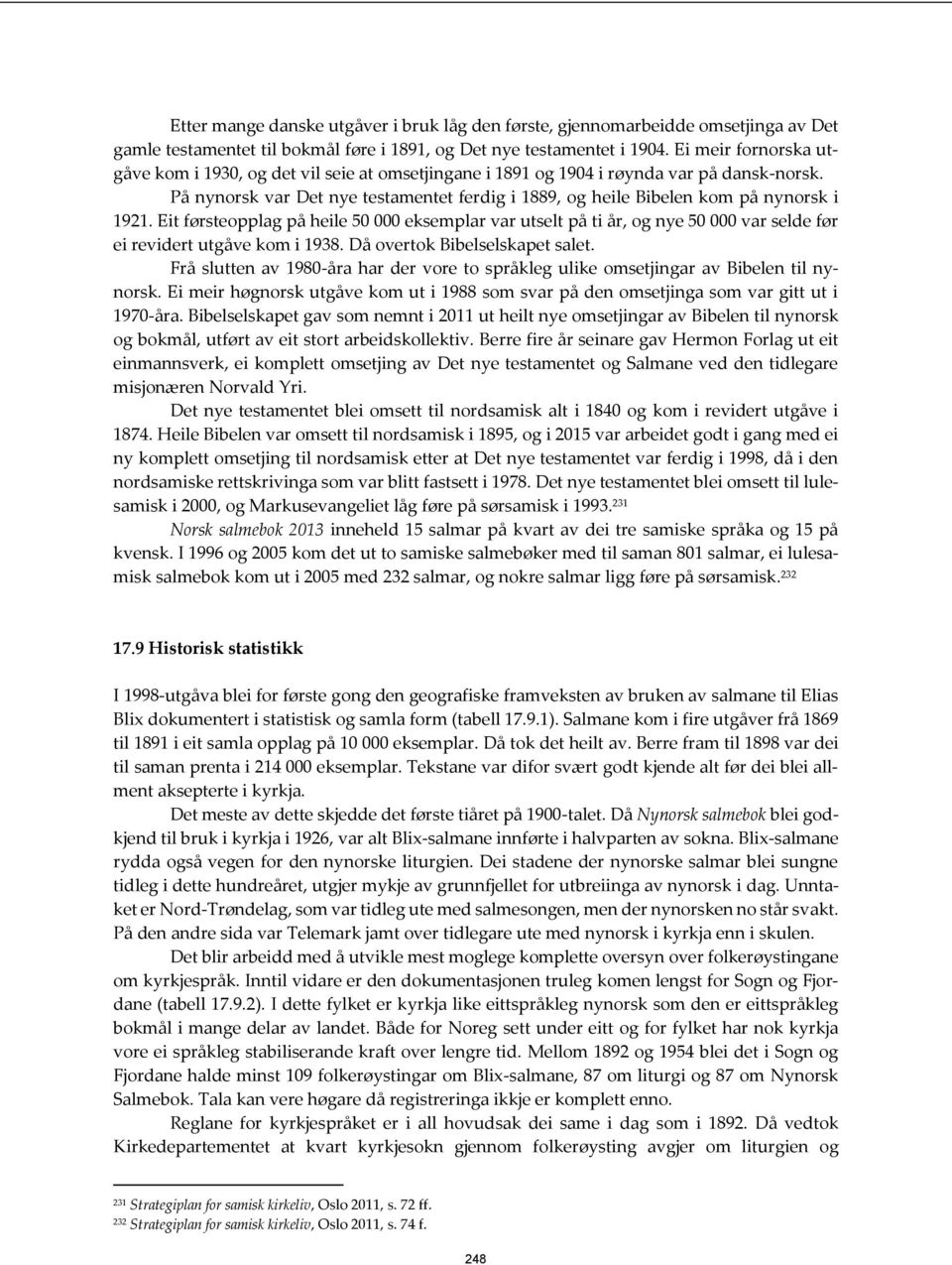 På nynorsk var Det nye testamentet ferdig i 1889, og heile Bibelen kom på nynorsk i 1921.