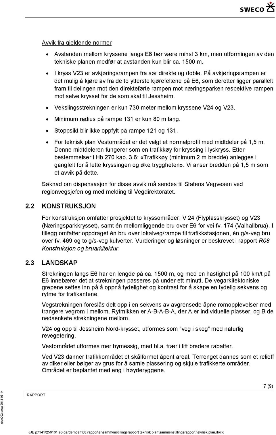 På avkjøringsrampen er det mulig å kjøre av fra de to ytterste kjørefeltene på E6, som deretter ligger parallelt fram til delingen mot den direkteførte rampen mot næringsparken respektive rampen mot