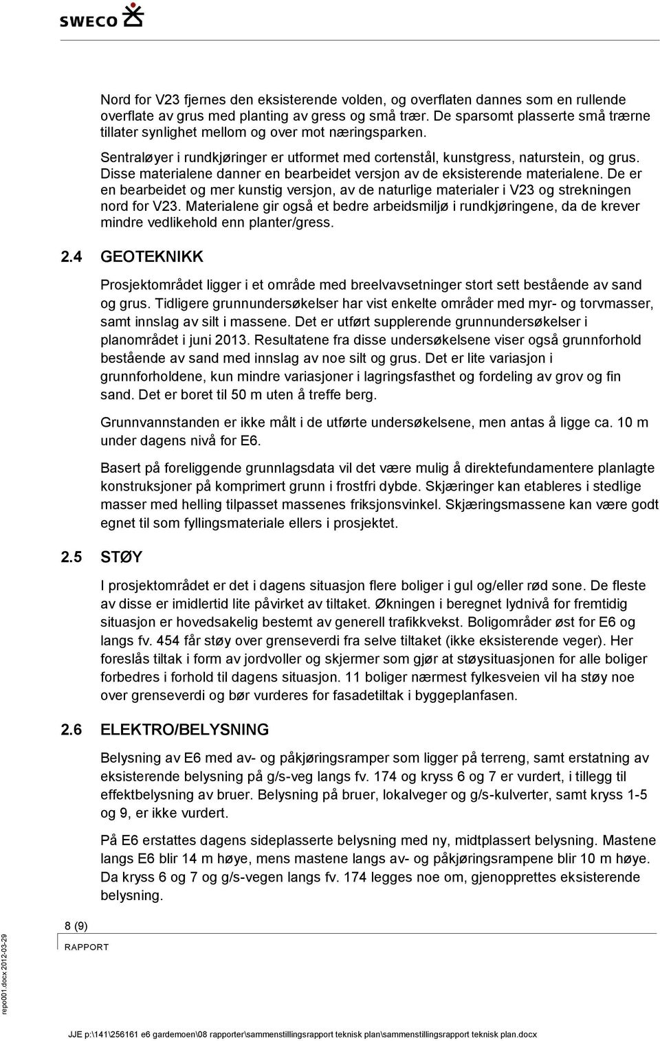 Disse materialene danner en bearbeidet versjon av de eksisterende materialene. De er en bearbeidet og mer kunstig versjon, av de naturlige materialer i V23 og strekningen nord for V23.