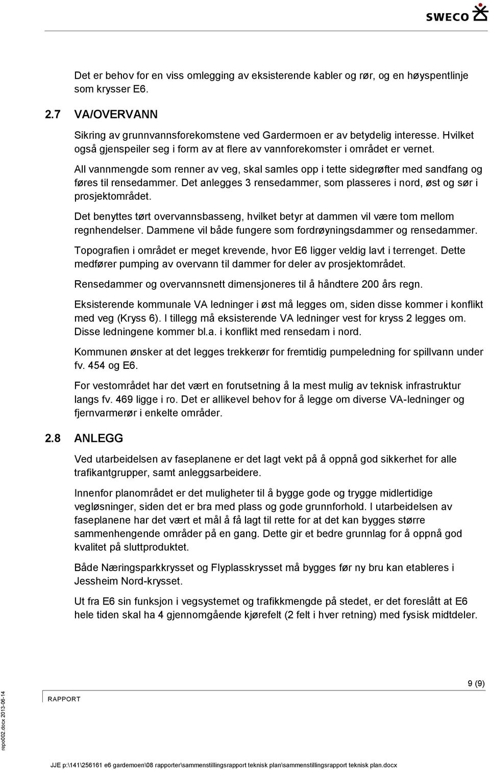 Det anlegges 3 rensedammer, som plasseres i nord, øst og sør i prosjektområdet. Det benyttes tørt overvannsbasseng, hvilket betyr at dammen vil være tom mellom regnhendelser.