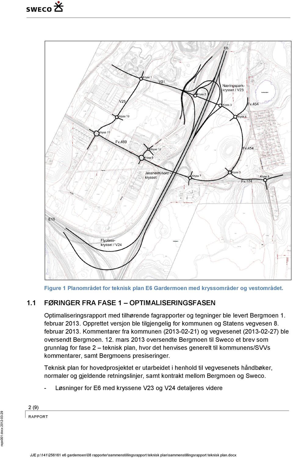 mars 2013 oversendte Bergmoen til Sweco et brev som grunnlag for fase 2 teknisk plan, hvor det henvises generelt til kommunens/svvs kommentarer, samt Bergmoens presiseringer.