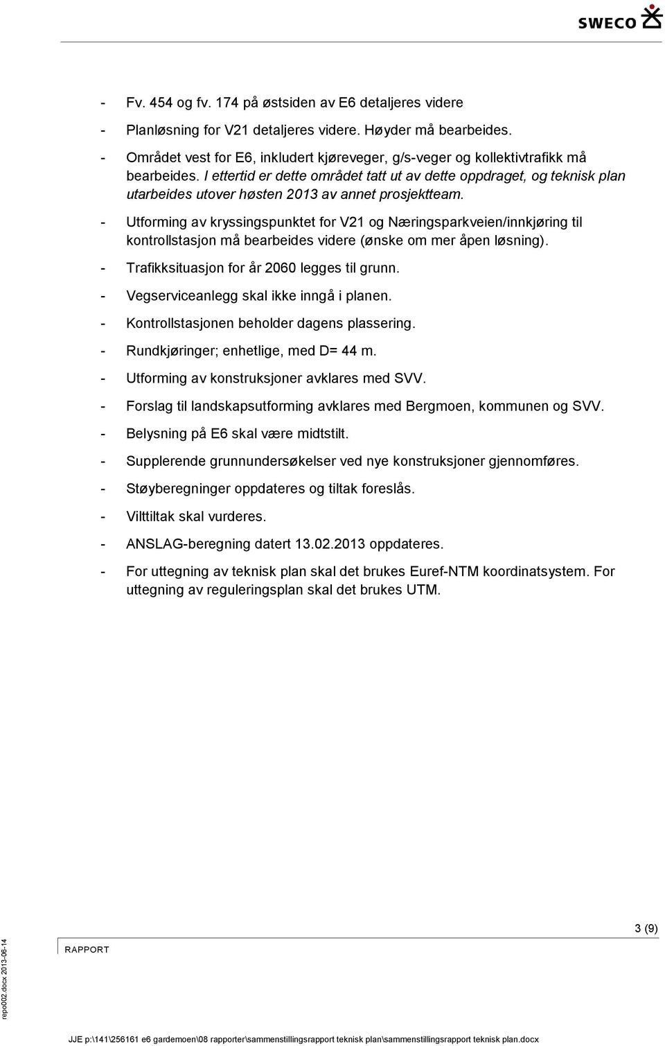 I ettertid er dette området tatt ut av dette oppdraget, og teknisk plan utarbeides utover høsten 2013 av annet prosjektteam.