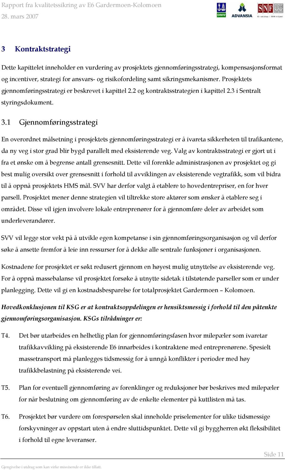 1 Gjennomføringsstrategi En overordnet målsetning i prosjektets gjennomføringsstrategi er å ivareta sikkerheten til trafikantene, da ny veg i stor grad blir bygd parallelt med eksisterende veg.