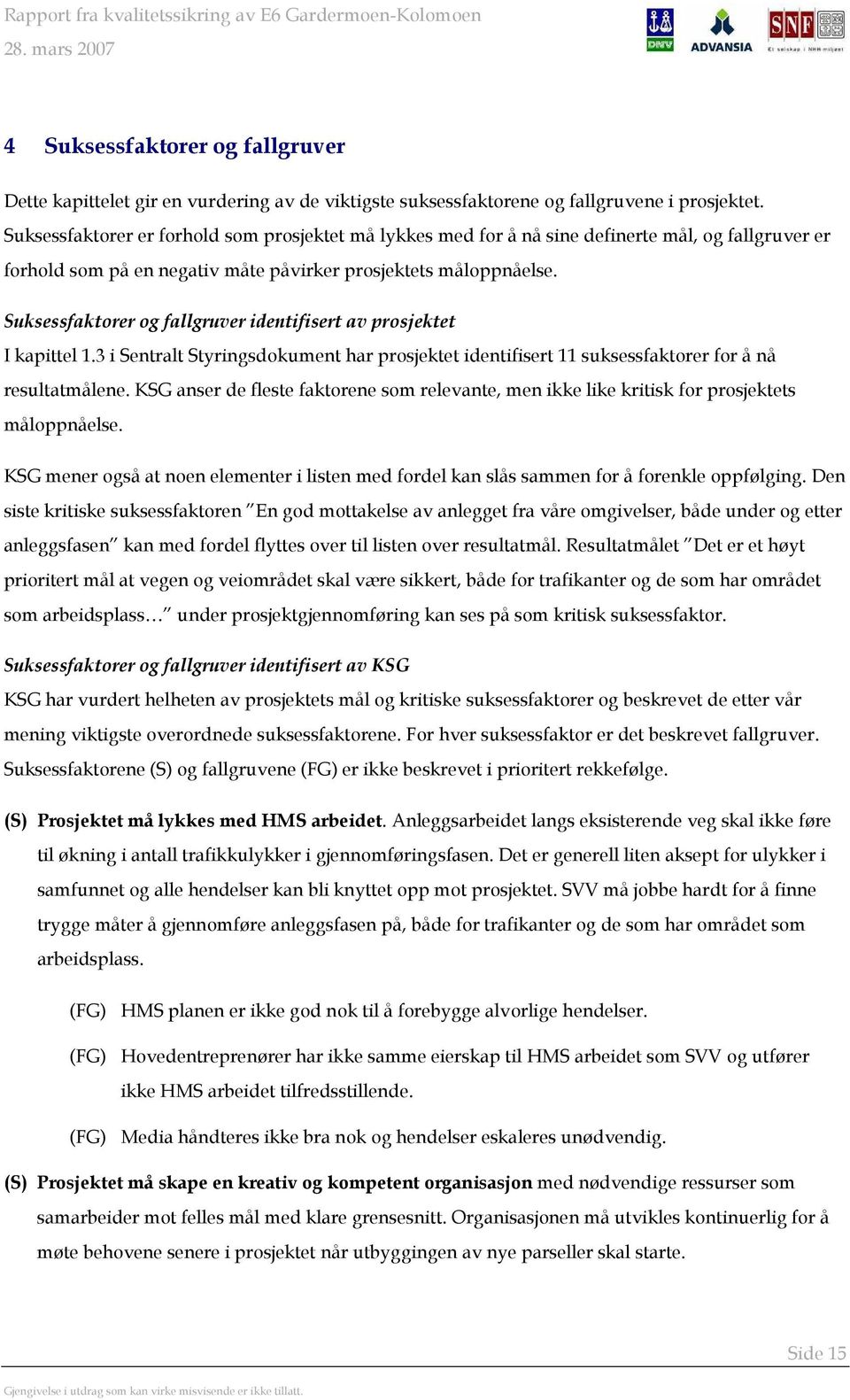 Suksessfaktorer og fallgruver identifisert av prosjektet I kapittel 1.3 i Sentralt Styringsdokument har prosjektet identifisert 11 suksessfaktorer for å nå resultatmålene.