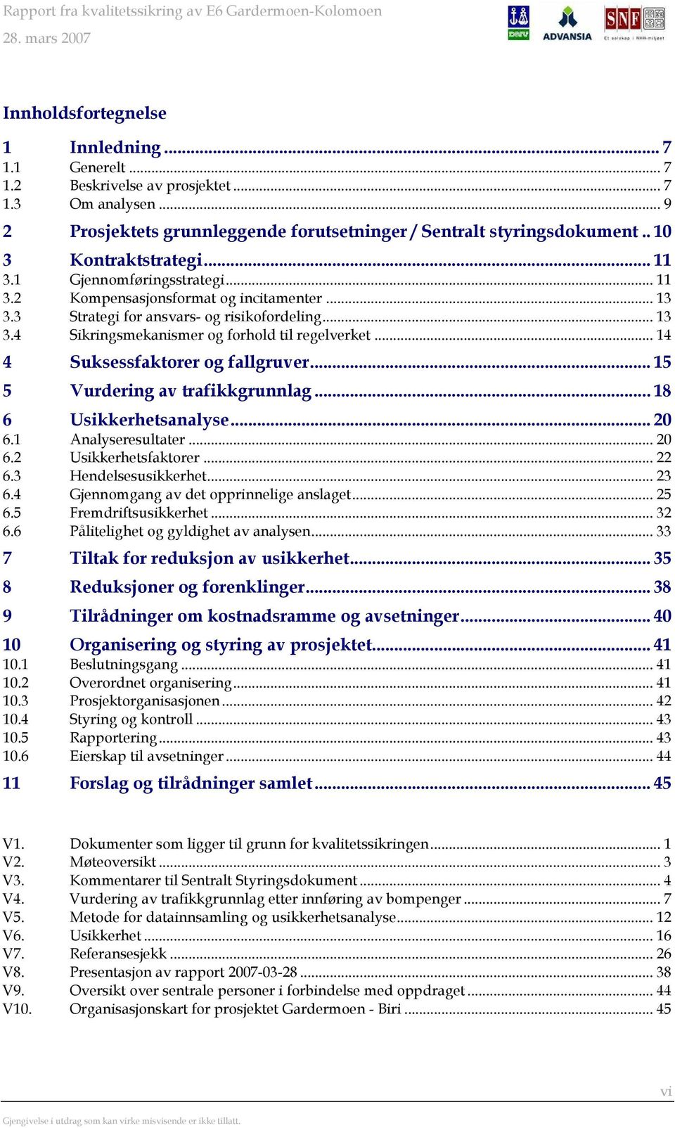 .. 14 4 Suksessfaktorer og fallgruver... 15 5 Vurdering av trafikkgrunnlag... 18 6 Usikkerhetsanalyse... 20 6.1 Analyseresultater... 20 6.2 Usikkerhetsfaktorer... 22 6.3 Hendelsesusikkerhet... 23 6.