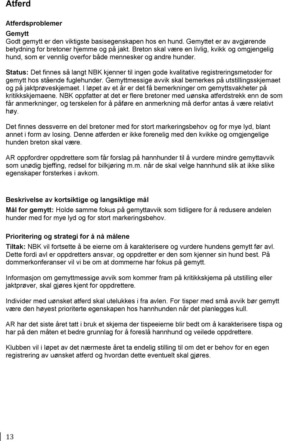 Status: Det finnes så langt NBK kjenner til ingen gode kvalitative registreringsmetoder for gemytt hos stående fuglehunder.