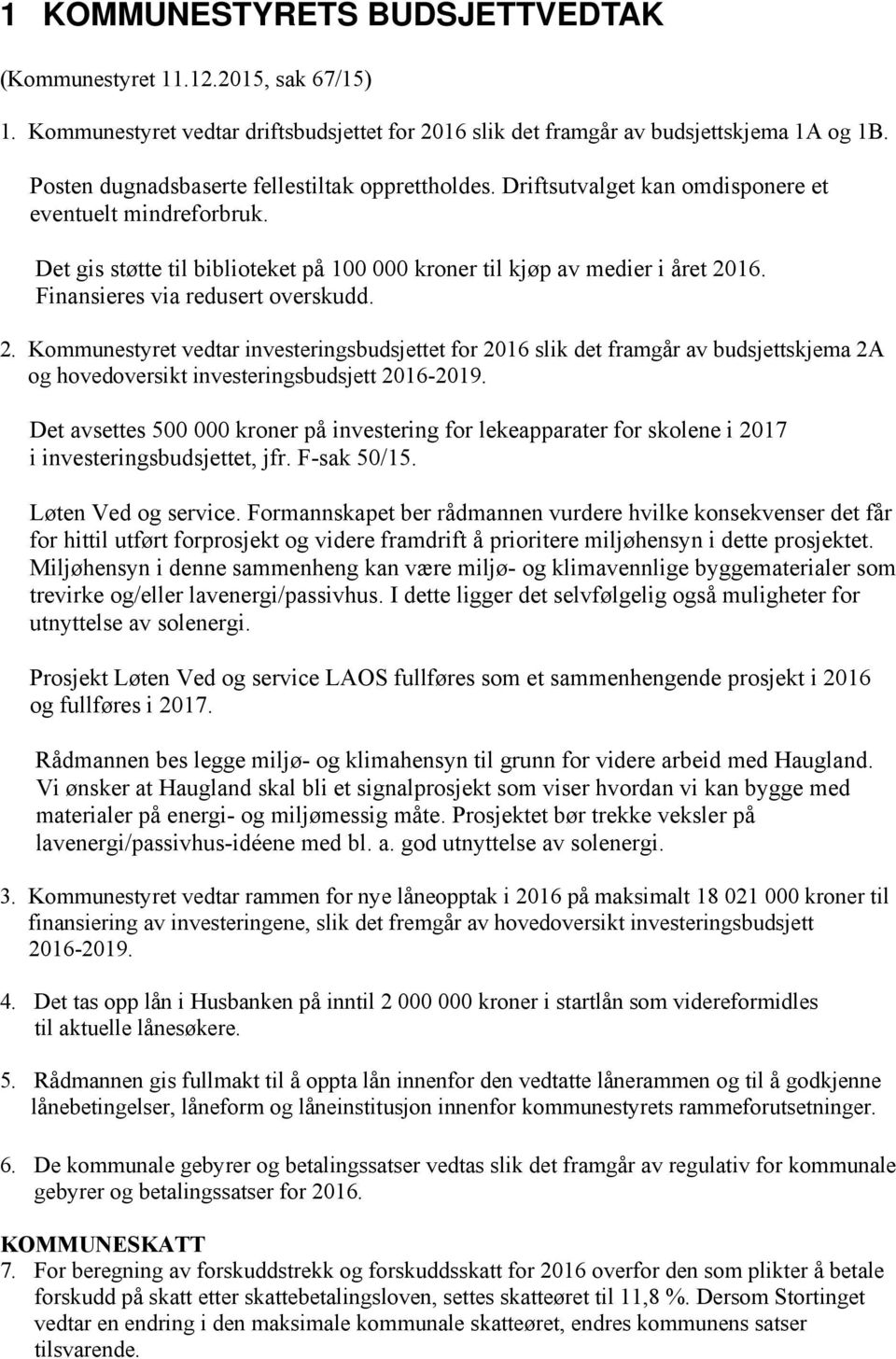 Finansieres via redusert overskudd. 2. Kommunestyret vedtar investeringsbudsjettet for 2016 slik det framgår av budsjettskjema 2A og hovedoversikt investeringsbudsjett 2016-2019.