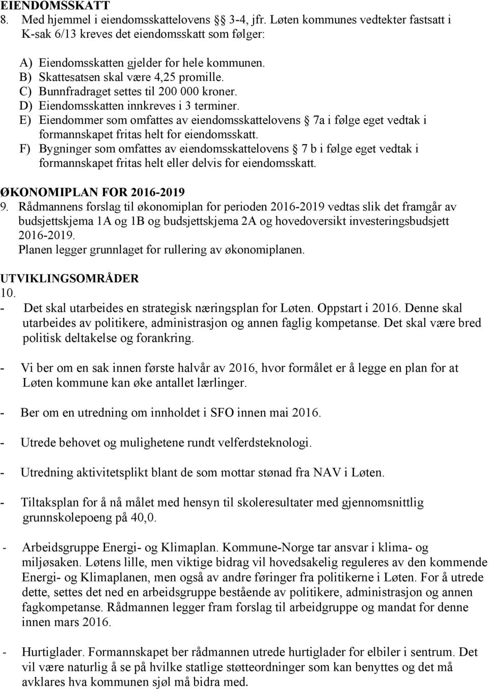 E) Eiendommer som omfattes av eiendomsskattelovens 7a i følge eget vedtak i formannskapet fritas helt for eiendomsskatt.