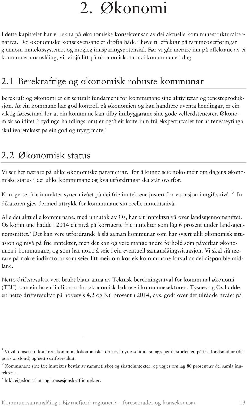 Før vi går nærare inn på effektane av ei kommunesamanslåing, vil vi sjå litt på økonomisk status i kommunane i dag. 2.