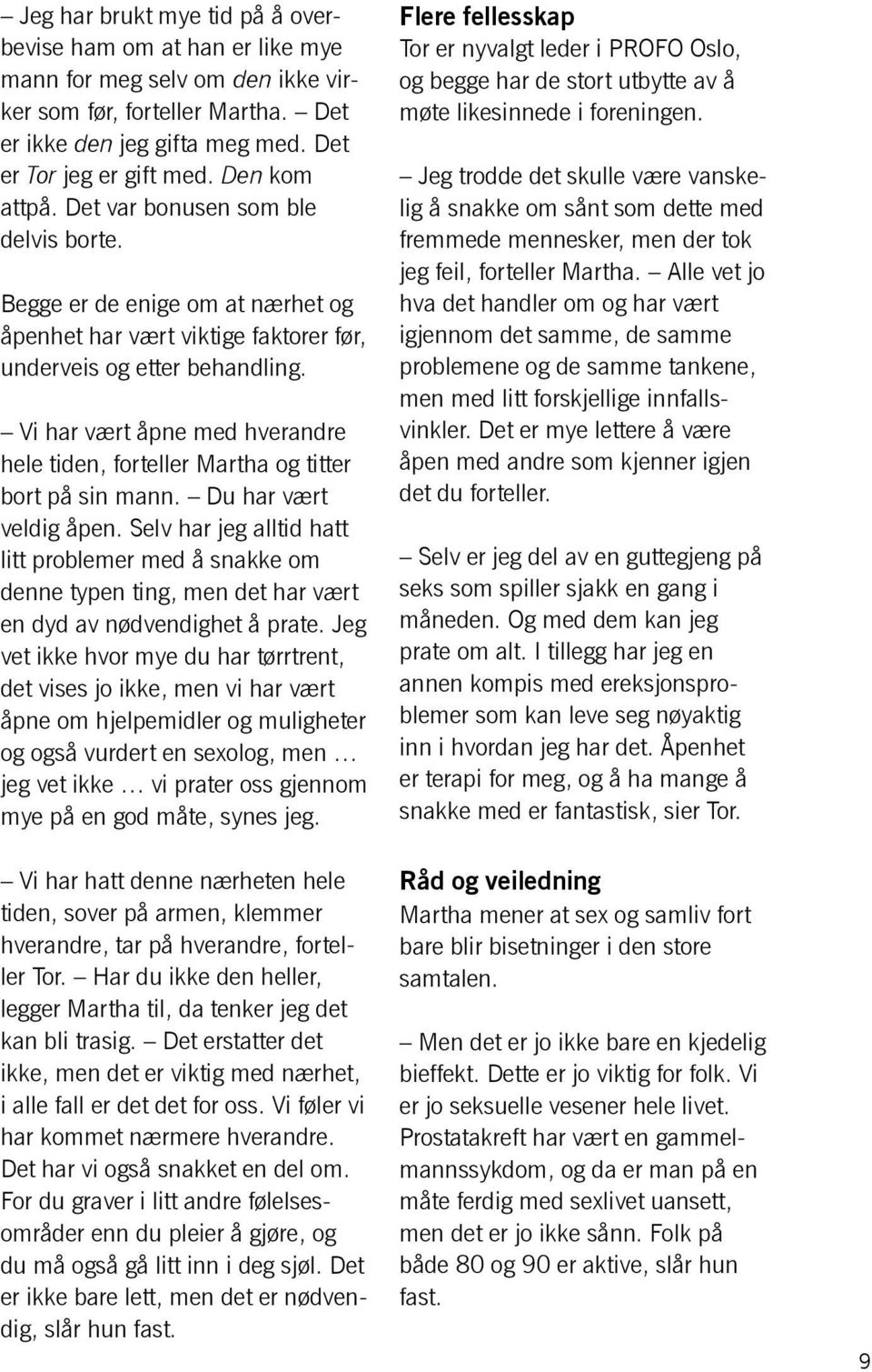 Vi har vært åpne med hverandre hele tiden, forteller Martha og titter bort på sin mann. Du har vært veldig åpen.