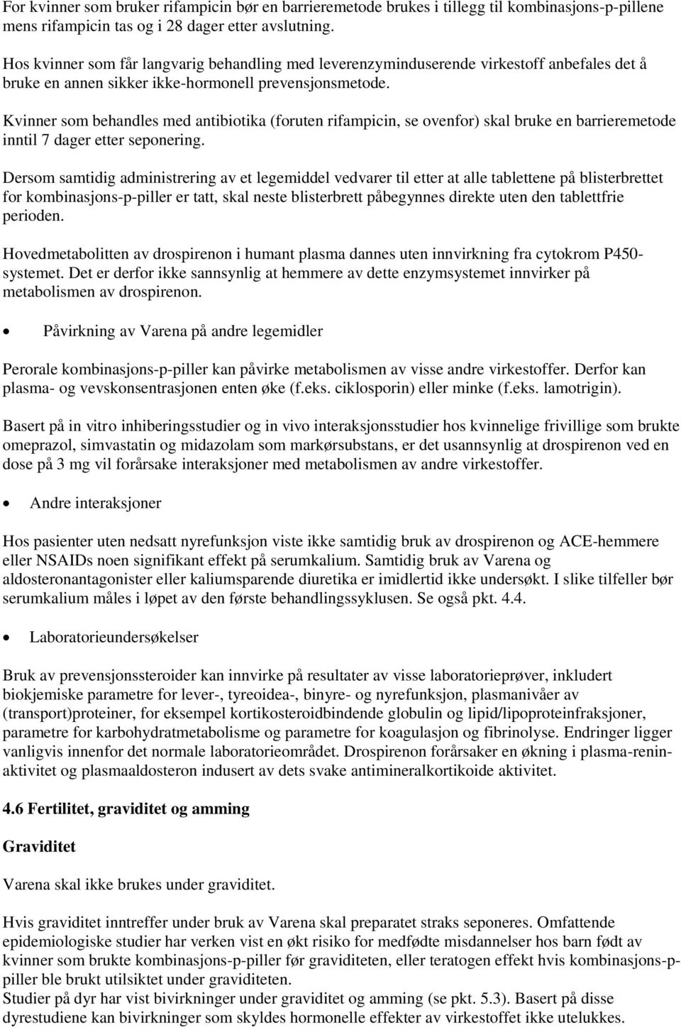 Kvinner som behandles med antibiotika (foruten rifampicin, se ovenfor) skal bruke en barrieremetode inntil 7 dager etter seponering.