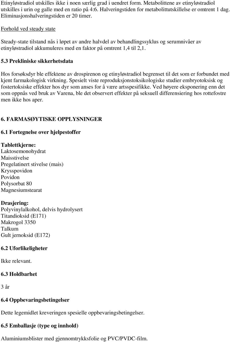 Forhold ved steady state Steady-state tilstand nås i løpet av andre halvdel av behandlingssyklus og serumnivåer av etinyløstradiol akkumuleres med en faktor på omtrent 1,4 til 2,1. 5.