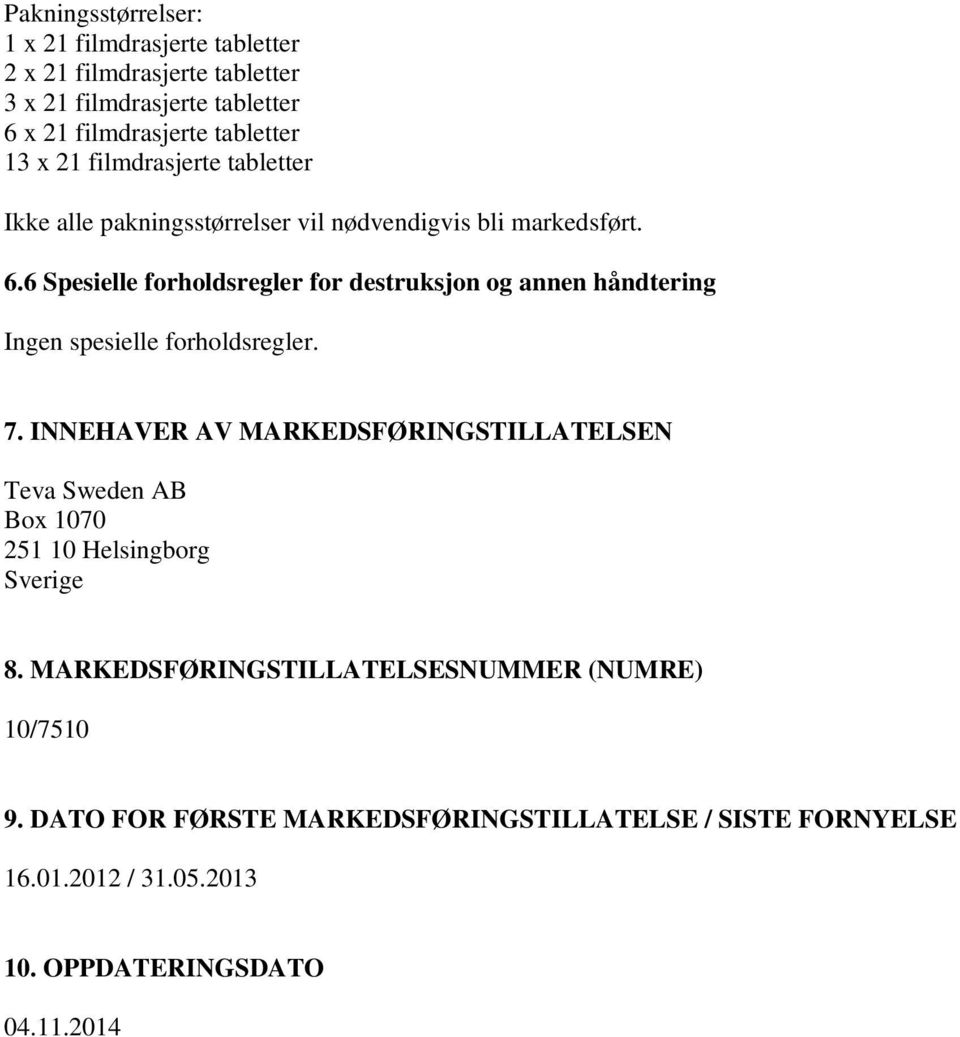 6 Spesielle forholdsregler for destruksjon og annen håndtering Ingen spesielle forholdsregler. 7.