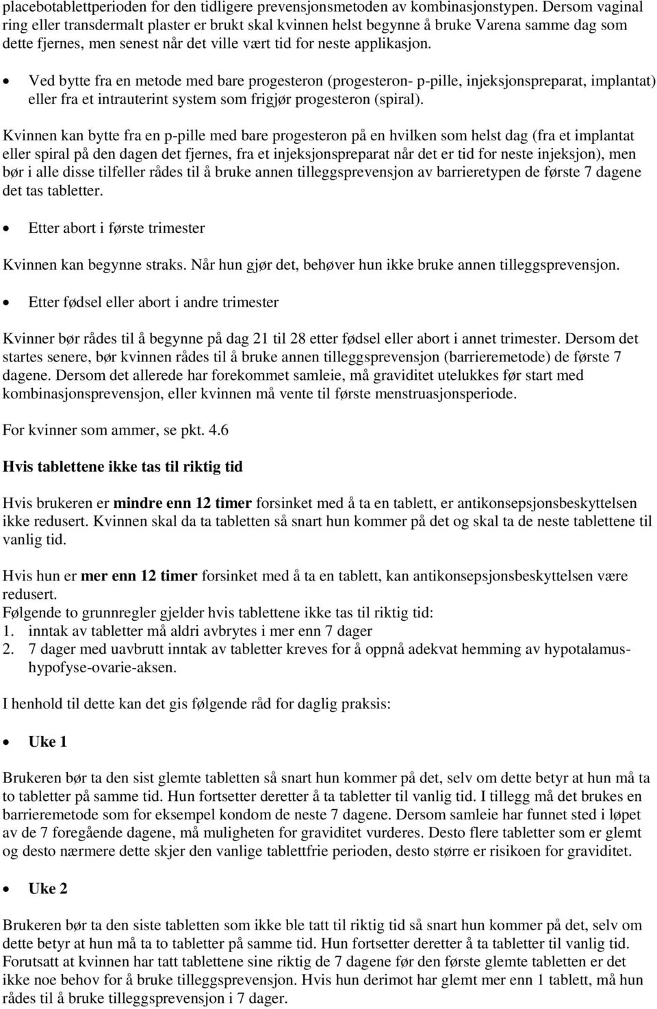 Ved bytte fra en metode med bare progesteron (progesteron- p-pille, injeksjonspreparat, implantat) eller fra et intrauterint system som frigjør progesteron (spiral).