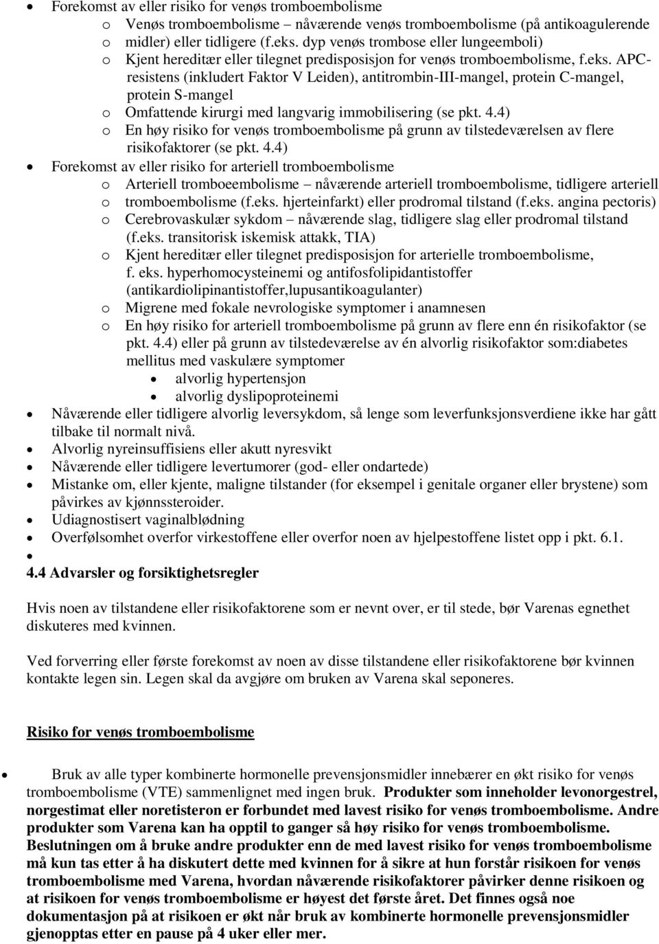 APCresistens (inkludert Faktor V Leiden), antitrombin-iii-mangel, protein C-mangel, protein S-mangel o Omfattende kirurgi med langvarig immobilisering (se pkt. 4.