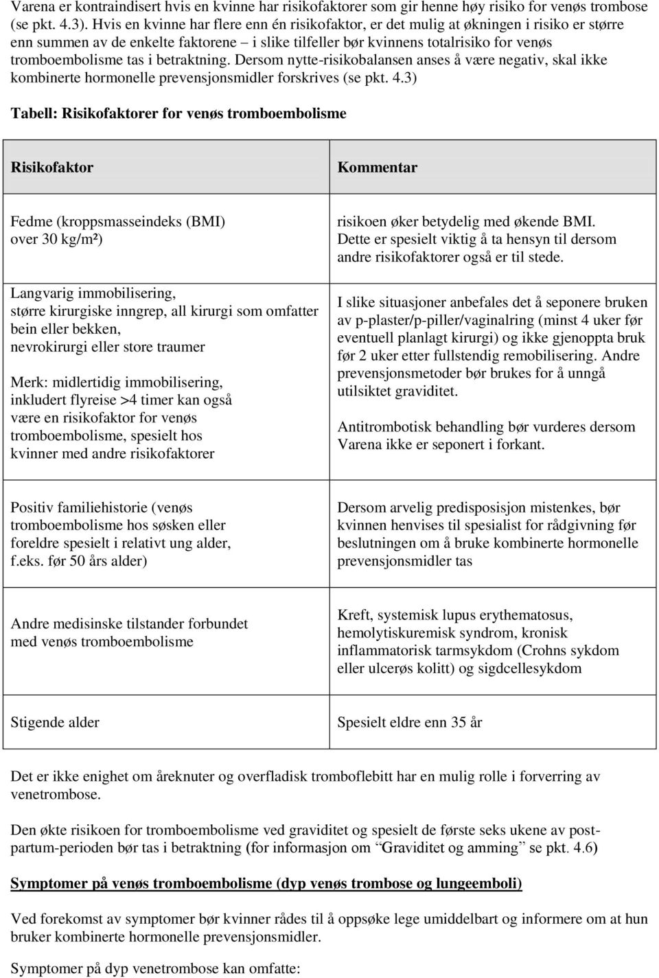 betraktning. Dersom nytte-risikobalansen anses å være negativ, skal ikke kombinerte hormonelle prevensjonsmidler forskrives (se pkt. 4.