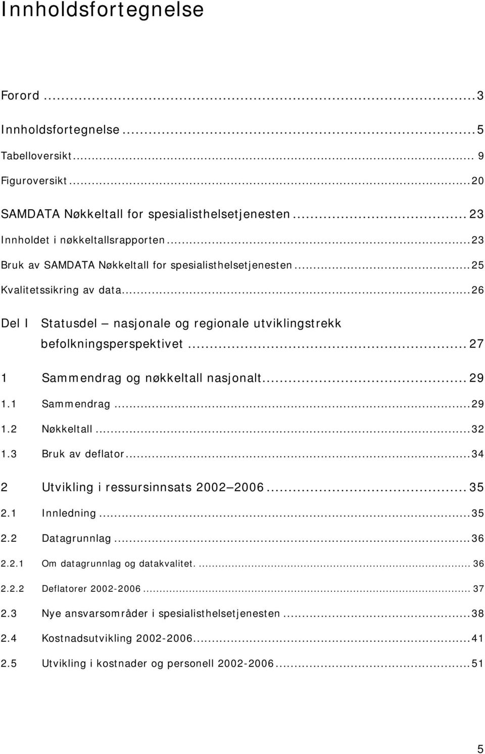 .. 27 1 Sammendrag og nøkkeltall nasjonalt... 29 1.1 Sammendrag...29 1.2 Nøkkeltall...32 1.3 Bruk av deflator...34 2 Utvikling i ressursinnsats 2002 2006... 35 2.1 Innledning...35 2.2 Datagrunnlag.