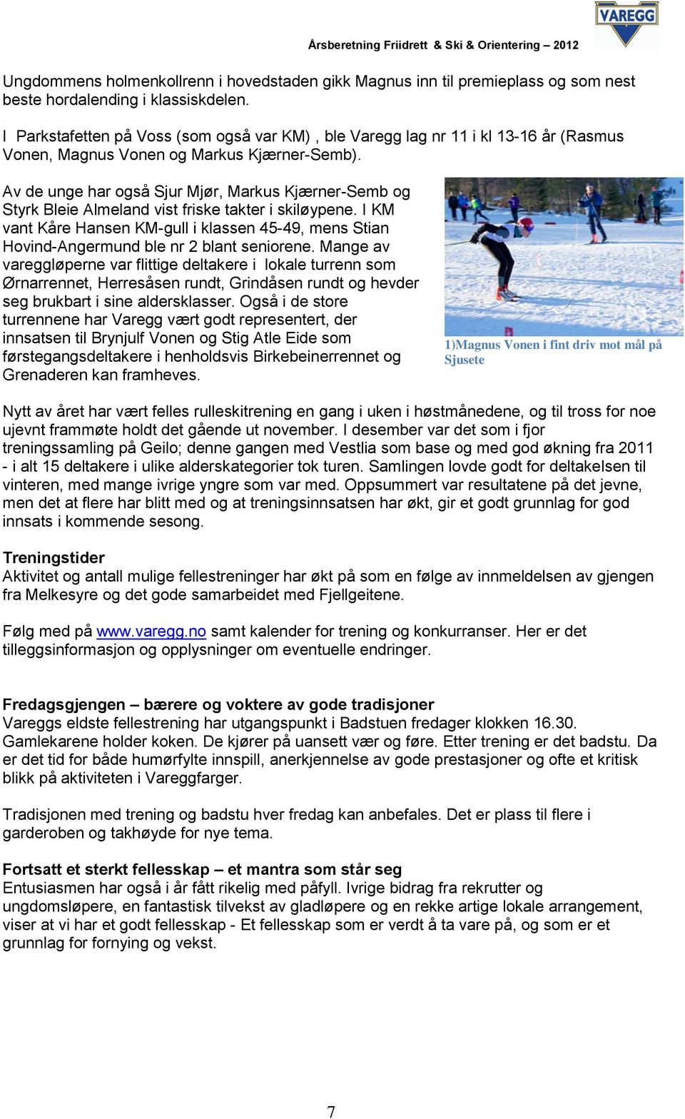 Av de unge har også Sjur Mjør, Markus Kjærner-Semb og Styrk Bleie Almeland vist friske takter i skiløypene.