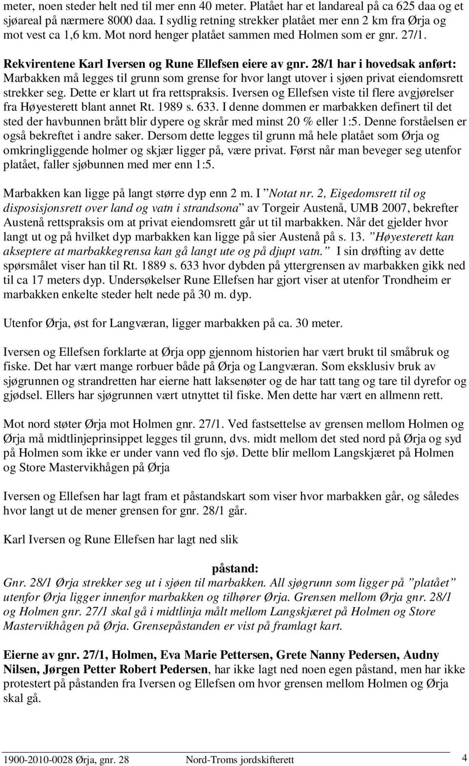 28/1 har i hovedsak anført: Marbakken må legges til grunn som grense for hvor langt utover i sjøen privat eiendomsrett strekker seg. Dette er klart ut fra rettspraksis.