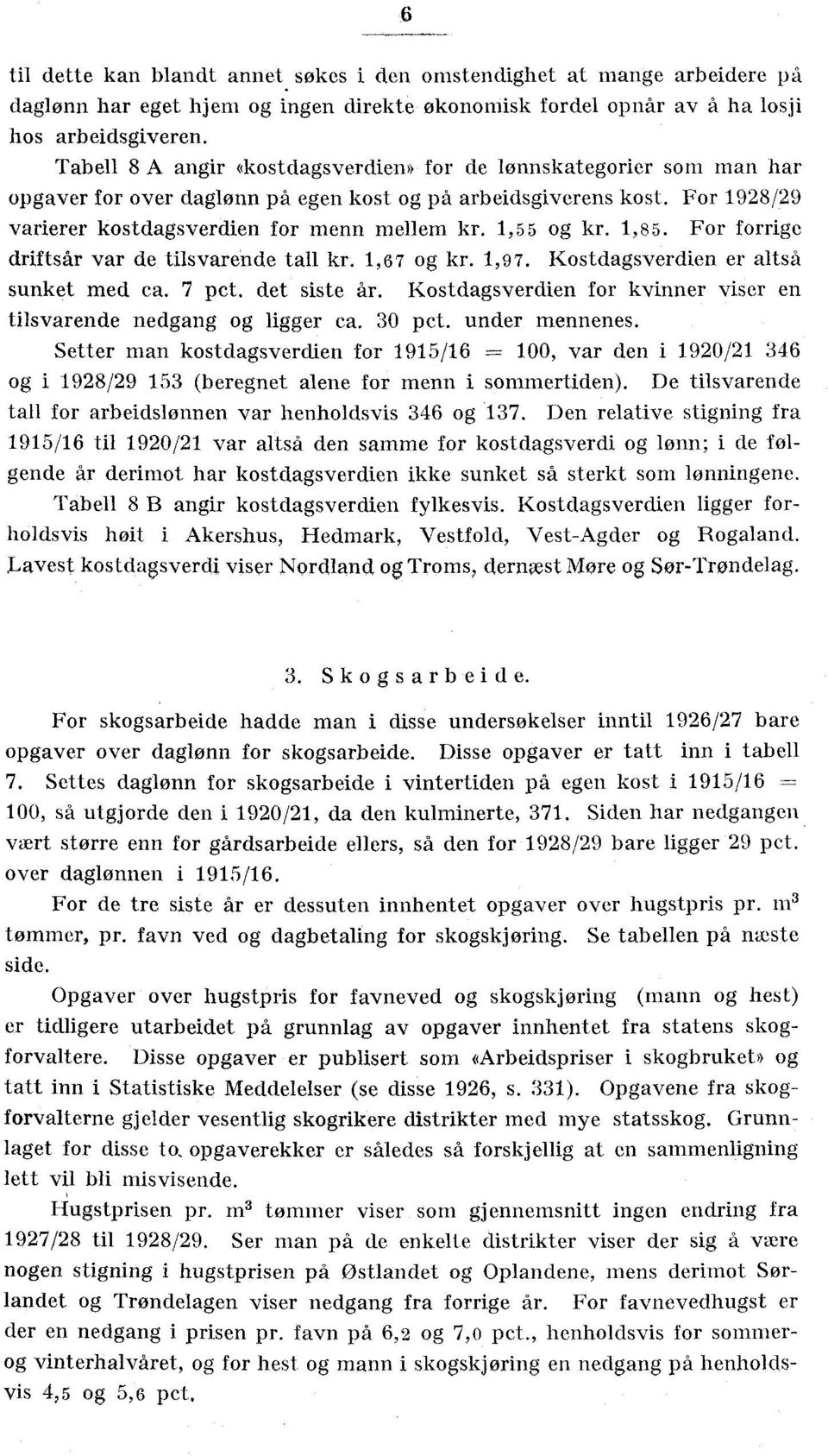 For forrige driftsår var de tilsvarende tall kr. 1,67 og kr. 1,97. Kostdagsverdien er altså sunket med ca. 7 pct. det siste år. Kostdagsverdien for kvinner viser en tilsvarende nedgang og ligger ca.