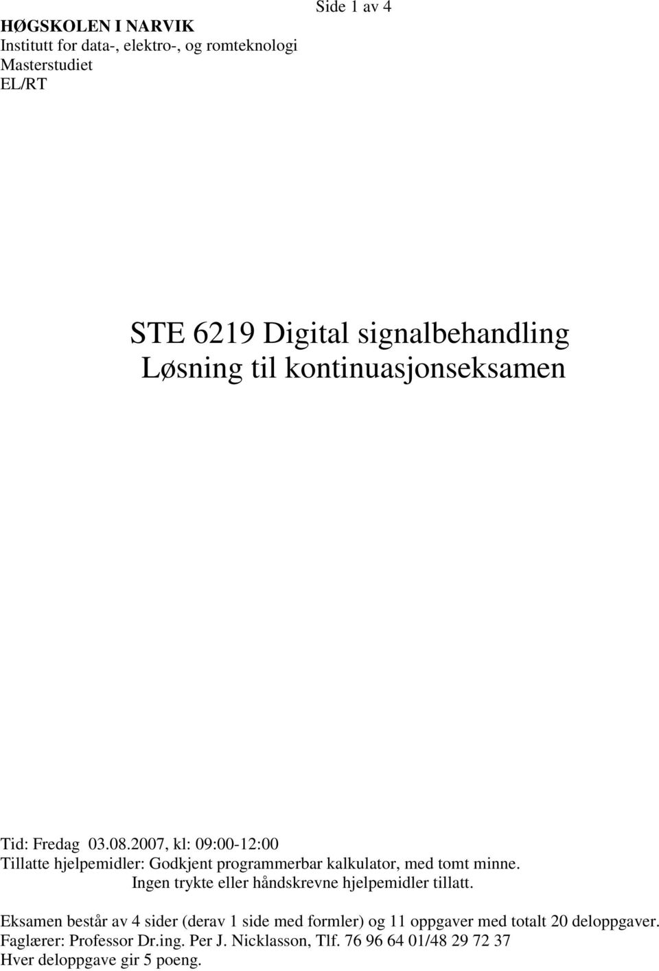 2007, kl: 09:00-2:00 Tillatte hjelpemidler: Godkjent programmerbar kalkulator, med tomt minne.