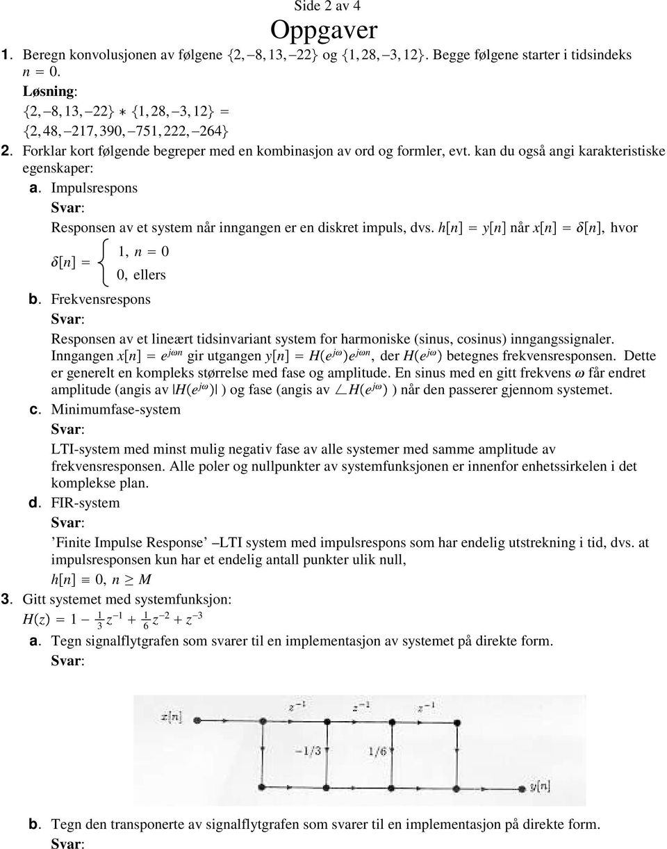 hn yn når xn n, hvor n, n 0 0, ellers b. Frekvensrespons Responsen av et lineært tidsinvariant system for harmoniske (sinus, cosinus) inngangssignaler.