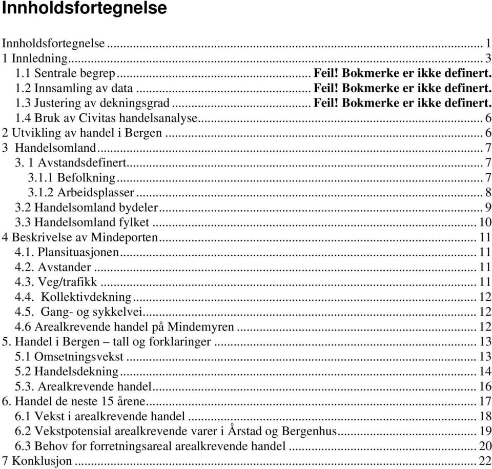 .. 8 3.2 Handelsomland bydeler... 9 3.3 Handelsomland fylket... 10 4 Beskrivelse av Mindeporten... 11 4.1. Plansituasjonen... 11 4.2. Avstander... 11 4.3. Veg/trafikk... 11 4.4. Kollektivdekning.