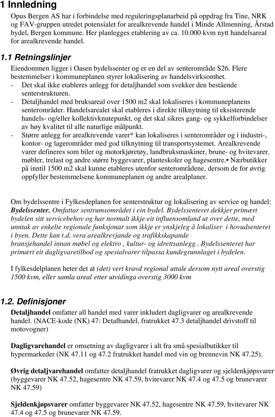 Flere bestemmelser i kommuneplanen styrer lokalisering av handelsvirksomhet. - Det skal ikke etableres anlegg for detaljhandel som svekker den bestående senterstrukturen.