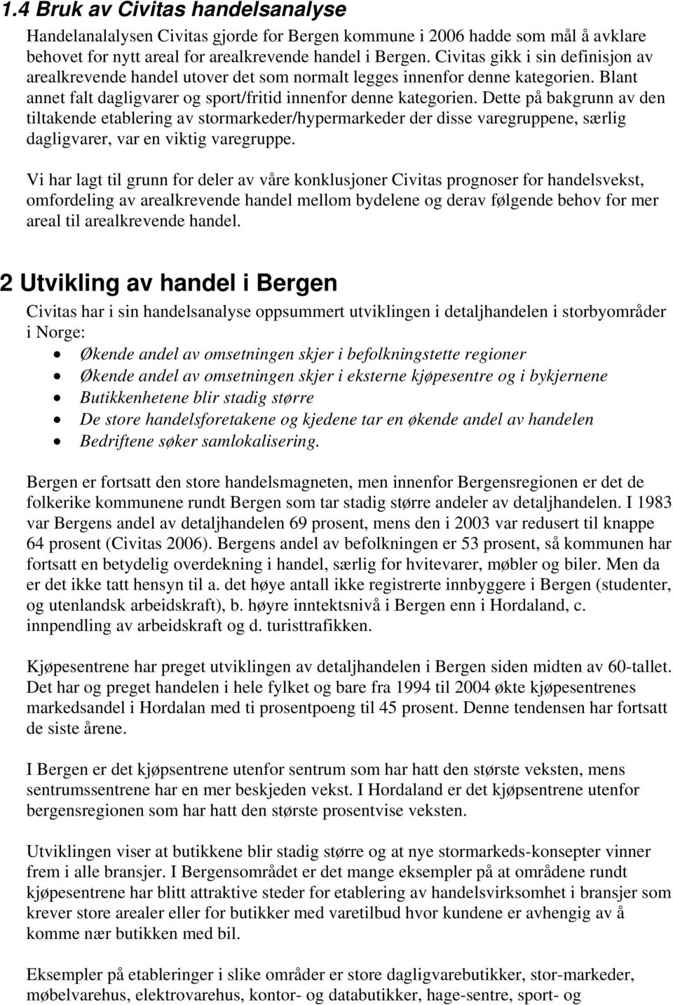 Dette på bakgrunn av den tiltakende etablering av stormarkeder/hypermarkeder der disse varegruppene, særlig dagligvarer, var en viktig varegruppe.